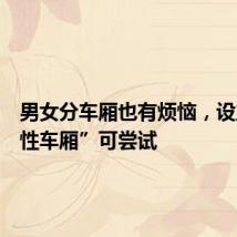 男女分车厢也有烦恼,设立“女性车厢”可尝试