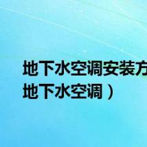 地下水空调安装方法（地下水空调）