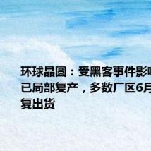 环球晶圆:受黑客事件影响的厂区已局部复产,多数厂区6月18日恢复出货