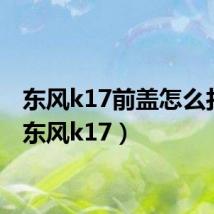 东风k17前盖怎么打开（东风k17）