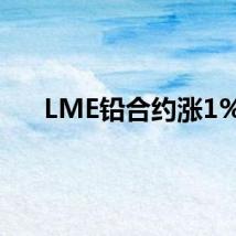 LME铅合约涨1%