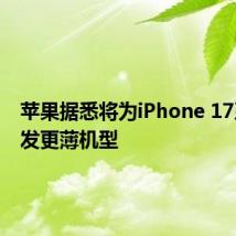 苹果据悉将为iPhone 17系列开发更薄机型