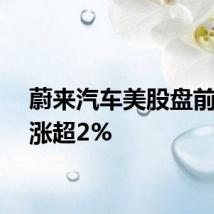 蔚来汽车美股盘前一度涨超2%