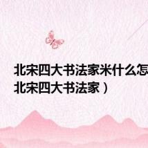 北宋四大书法家米什么怎么读（北宋四大书法家）