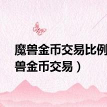 魔兽金币交易比例（魔兽金币交易）
