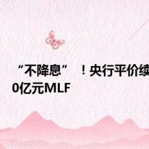 “不降息” !央行平价续作1820亿元MLF