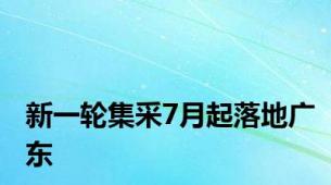 新一轮集采7月起落地广东