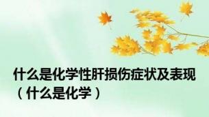 什么是化学性肝损伤症状及表现（什么是化学）