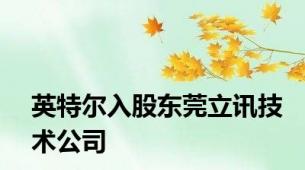 英特尔入股东莞立讯技术公司