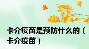 卡介疫苗是预防什么的（卡介疫苗）
