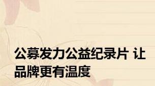 公募发力公益纪录片 让品牌更有温度