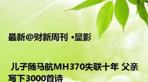 最新@财新周刊 ·显影 | 儿子随马航MH370失联十年 父亲写下3000首诗