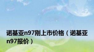 诺基亚n97刚上市价格（诺基亚n97报价）