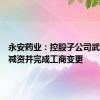 永安药业：控股子公司武汉美深减资并完成工商变更