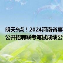 明天9点!2024河南省事业单位公开招聘联考笔试成绩公布