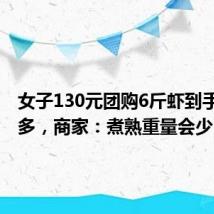 女子130元团购6斤虾到手仅2斤多，商家：煮熟重量会少