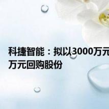 科捷智能：拟以3000万元-6000万元回购股份