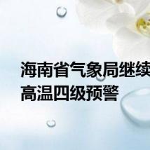 海南省气象局继续发布高温四级预警