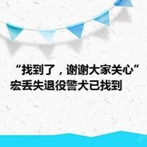“找到了,谢谢大家关心” 云南德宏丢失退役警犬已找到