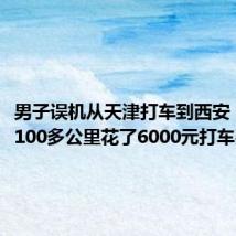 男子误机从天津打车到西安:全程1100多公里花了6000元打车费