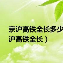 京沪高铁全长多少（京沪高铁全长）