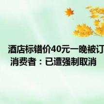 酒店标错价40元一晚被订上千单 消费者:已遭强制取消