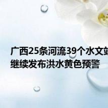 广西25条河流39个水文站超警 继续发布洪水黄色预警