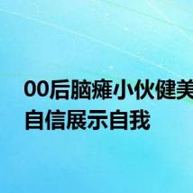 00后脑瘫小伙健美比赛自信展示自我