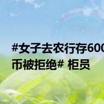 #女子去农行存600多硬币被拒绝# 柜员