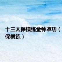 十三太保横练金钟罩功（十三太保横练）