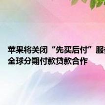 苹果将关闭“先买后付”服务 转向全球分期付款贷款合作