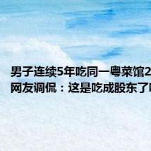男子连续5年吃同一粤菜馆2101次 网友调侃:这是吃成股东了吧