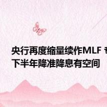 央行再度缩量续作MLF 专家称下半年降准降息有空间