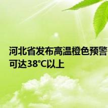 河北省发布高温橙色预警,局地可达38℃以上