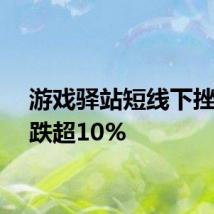 游戏驿站短线下挫，现跌超10%