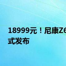 18999元!尼康Z6Ⅲ正式发布