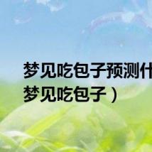 梦见吃包子预测什么（梦见吃包子）