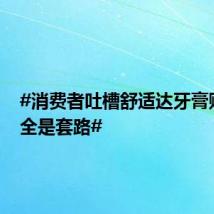 #消费者吐槽舒适达牙膏购1得2全是套路#
