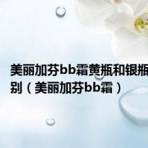 美丽加芬bb霜黄瓶和银瓶什么区别(美丽加芬bb霜)