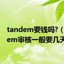 tandem要钱吗?(tandem审核一般要几天)