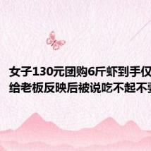女子130元团购6斤虾到手仅2斤多:给老板反映后被说吃不起不要来吃
