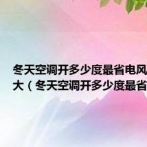 冬天空调开多少度最省电风速开多大（冬天空调开多少度最省电）