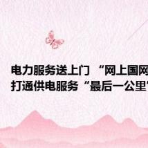 电力服务送上门 “网上国网”APP打通供电服务“最后一公里”