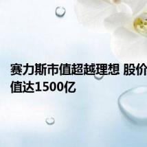 赛力斯市值超越理想 股价破百市值达1500亿