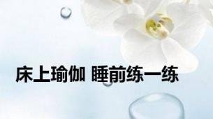 床上瑜伽 睡前练一练