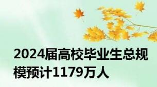 2024届高校毕业生总规模预计1179万人