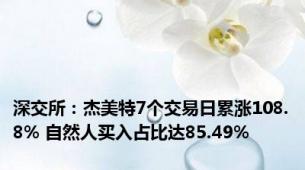 深交所：杰美特7个交易日累涨108.8% 自然人买入占比达85.49%