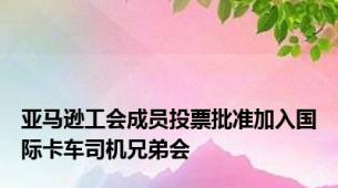 亚马逊工会成员投票批准加入国际卡车司机兄弟会