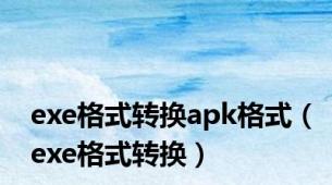 exe格式转换apk格式（exe格式转换）