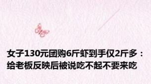 女子130元团购6斤虾到手仅2斤多：给老板反映后被说吃不起不要来吃